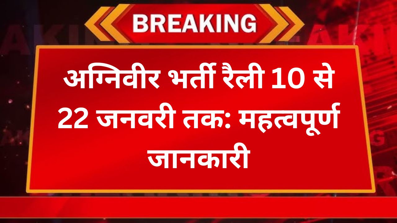 अग्निवीर भर्ती रैली 10 से 22 जनवरी तक